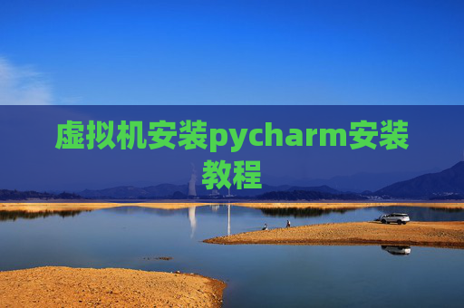 虚拟机安装pycharm安装教程