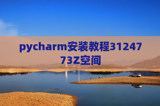 pycharm安装教程3124773Z空间